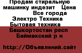 Продам стиральную машинку индезит › Цена ­ 1 000 - Все города Электро-Техника » Бытовая техника   . Башкортостан респ.,Баймакский р-н